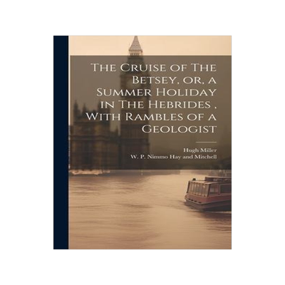 [预订]The Cruise of The Betsey, or, a Summer Holiday in The Hebrides, With Rambles of a Geologist 9781021092090