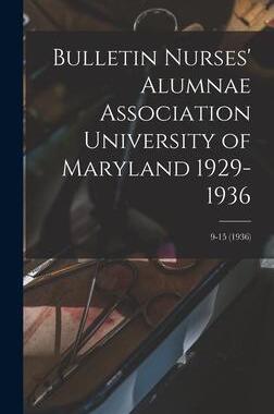 [预订]Bulletin Nurses’ Alumnae Association University of Maryland 1929-1936; 9-15 (1936) 9781013659331
