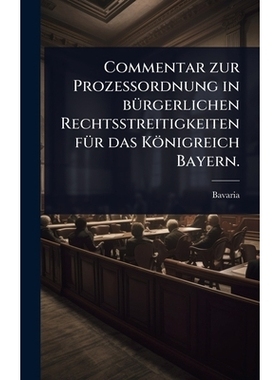 预订 Commentar zur ProzeÃordnung in bÃ1/4rgerlichen Rechtsstreitigkeiten fÃ1/4r das Königreich Bayern.: 978102