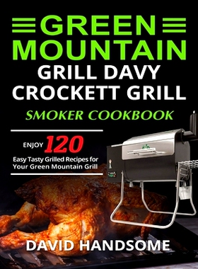 预订 Green Mountain Grill Davy Crockett Grill/Smoker Cookbook: Enjoy 120 Easy Tasty Grilled Recipes for Your Green Mount