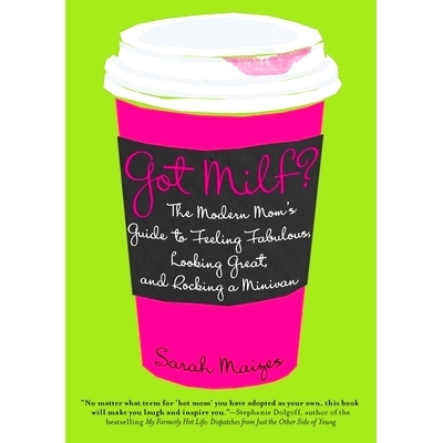 预订 Got Milf?: The Modern Mom’s Guide to Feeling Fabulous, Looking Great, and Rocking a Minivan: 9780425239049