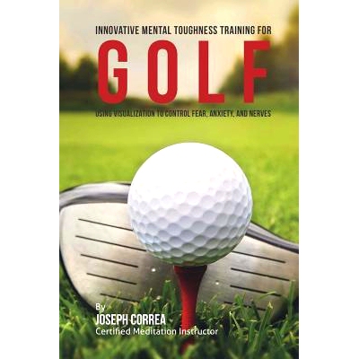 预订 Innovative Mental Toughness Training for Golf: Using Visualization to Control Fear, Anxiety, and Nerves