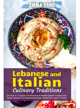 预订 Lebanese And Italian Culinary Traditions: 2 Books In 1: Explore The Richness Of Middle Eastern Cuisines And Classic