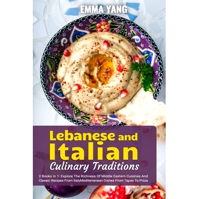 预订 Lebanese And Italian Culinary Traditions: 2 Books In 1: Explore The Richness Of Middle Eastern Cuisines And Classic