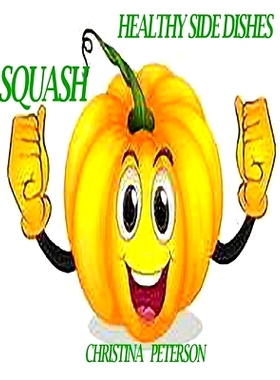 预订 Healthy Side Dishes: Squash: 48 Recipes, Information, Acorn, Butternut, Pumpkin, Casseroles, Soups, Stuffed, Bread,