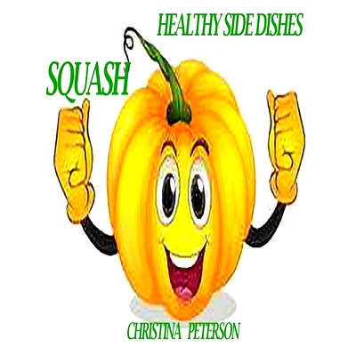 预订 Healthy Side Dishes: Squash: 48 Recipes, Information, Acorn, Butternut, Pumpkin, Casseroles, Soups, Stuffed, Bread,