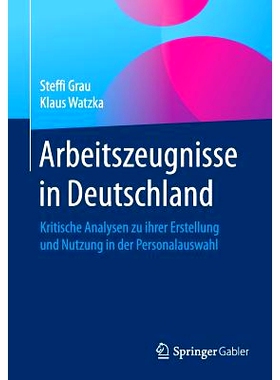 预订 Arbeitszeugnisse in Deutschland: Kritische Analysen zu ihrer Erstellung und Nutzung in der Personalauswahl: 9783658