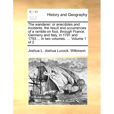 预订 The Wanderer; Or Anecdotes and Incidents, the Result and Occurrences of a Ramble on Foot, Through France, Germany a