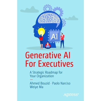 预订 Generative AI For Executives: A Strategic Roadmap for Your Organization 面向高管的生成式人工智能：组织的战略路线图: