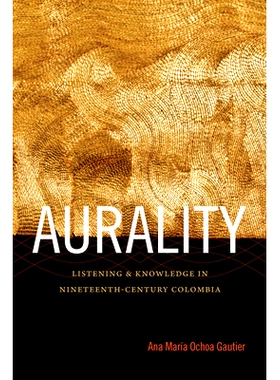 预订 Aurality: Listening & Knowledge in Nineteenth-Century Colombia 听觉性：19世纪哥伦比亚倾听与知识（精装）（丛书）: 97