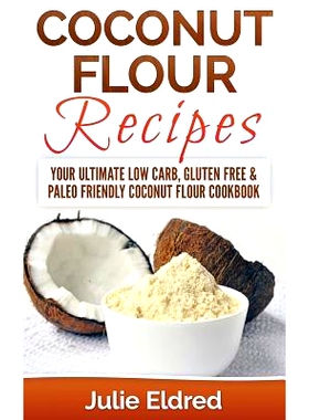 预订 Coconut Flour Recipes: Your Ultimate Low Carb, Gluten Free & Paleo Friendly Coconut Flour Cookbook: 9781511486118
