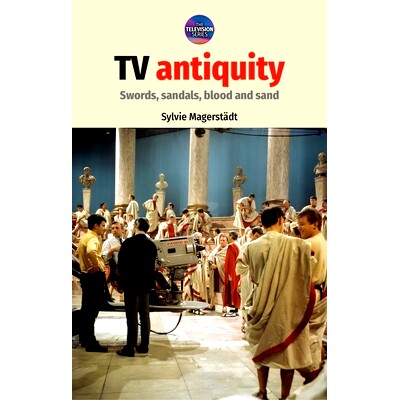预订 TV Antiquity: Swords, Sandals, Blood and Sand 古风TV：剑，凉鞋，血与沙: 9781784995324