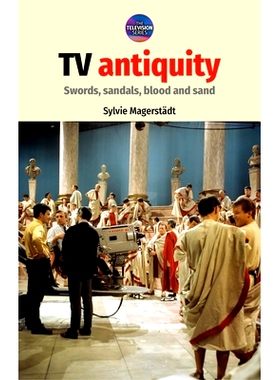 预订 TV Antiquity: Swords, Sandals, Blood and Sand 古风TV：剑，凉鞋，血与沙: 9781784995324