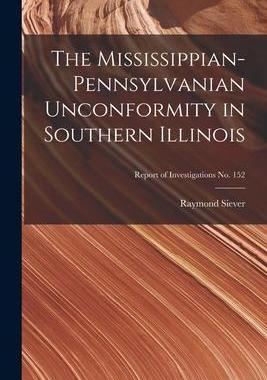 [预订]The Mississippian-Pennsylvanian Unconformity in Southern Illinois; Report of Investigations * 9781014830081