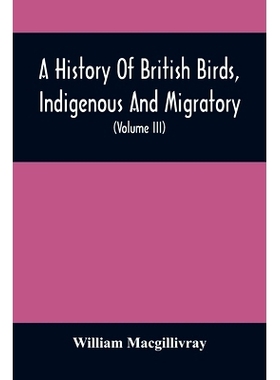预订 A History Of British Birds, Indigenous And Migratory: Including Their Organization, Habits, And Relation; Remarks O