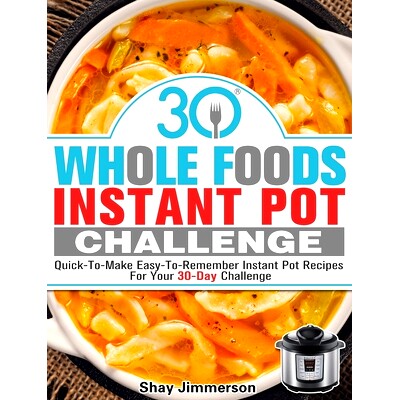 预订 30 Whole Foods Instant Pot Challenge: Quick-To-Make Easy-To-Remember Instant Pot Recipes For Your 30-Day Challenge