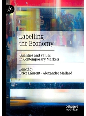 预订 Labelling the Economy: Qualities and Values in Contemporary Markets 标记经济学：当代市场的品质与价值: 9789811515002