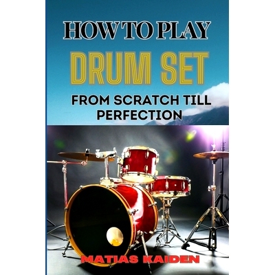 预订 How to Play Drum Set from Scratch Till Perfection: Comprehensive Guide To Learning Techniques, Rhythms, And Pattern