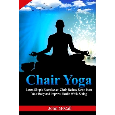 预订 Chair Yoga: Learn Simple Exercises on Chair, Reduce Stress from Your Body and Improve Health While Sitting: 9781718