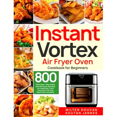 预订 Instant Vortex Air Fryer Oven Cookbook for Beginners: 800 Effortless, Affordable and Delicious Recipes for Healthie