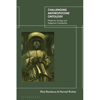 预订 Challenging Anthropocene Ontology: Modernity, Ecology and Indigenous Complexities 挑战人类世本体论：现代性、生态学