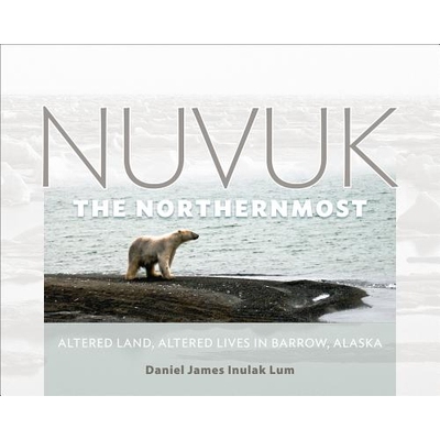 预订 Nuvuk, the Northernmost: Altered Land, Altered Lives in Barrow, Alaska: 9781602231955