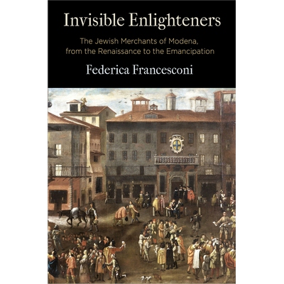 预订 Invisible Enlighteners: The Jewish Merchants of Modena, from the Renaissance to the Emancipation 隐形启蒙者：从文艺