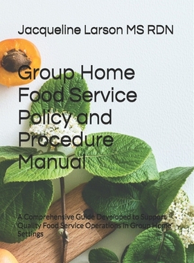 预订 Group Home Food Service Policy and Procedure Manual: A Comprehensive Guide Developed to Support Quality Food Servic