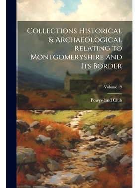 预订 Collections Historical & Archaeological Relating to Montgomeryshire and its Border; Volume 19: 9781021944290