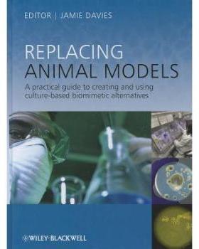 【预订】Replacing Animal Models - A Practical Guide To Creating And Using Culture-Based Biomimetic Alternatives