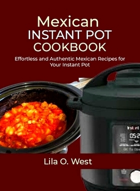 预订 Mexican Instant Pot Cookbook: Effortless and Authentic Mexican Recipes for Your Instant Pot: 9798327796454