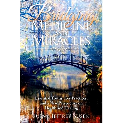 预订 Bridging Medicine and Miracles: Essential Truths, Key Practices, and a New Perspective on Health and Healing: 97809