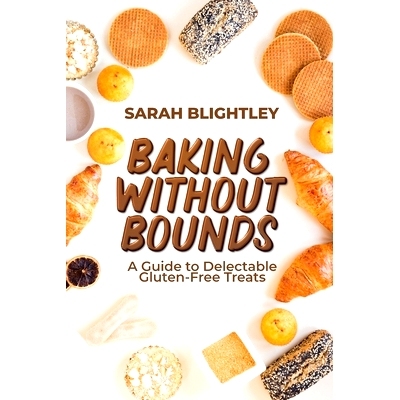 预订 Baking Without Bounds: A Guide to Delectable Gluten-Free Treats