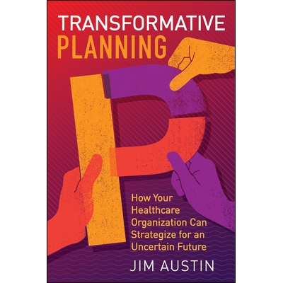 预订 Transformative Planning: How Your Healthcare Organization Can Strategize for an Uncertain Future 变革性计划：您的*