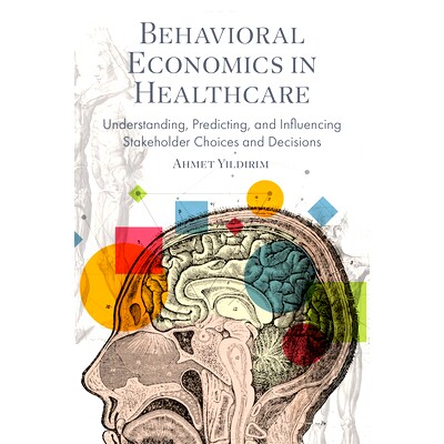 预订 Behavioral Economics in Healthcare: Understanding, Predicting, and Influencing Stakeholder Choices and Decisions 医