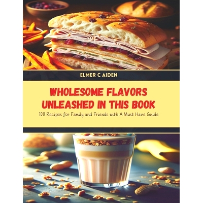 预订 Wholesome Flavors Unleashed in this Book: 100 Recipes for Family and Friends with A Must Have Guide: 9798328557566