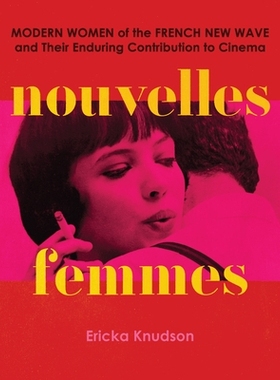 预订 Nouvelles Femmes: Modern Women of the French New Wave and Their Enduring Contribution to Cinema 新女性：法国新浪潮