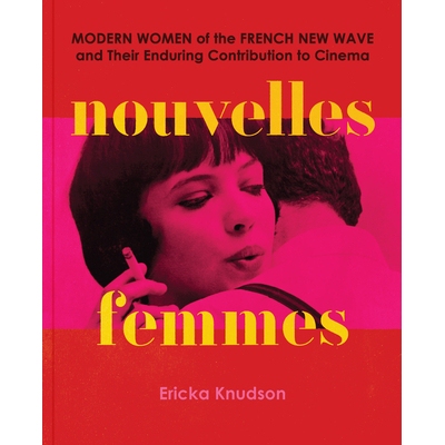 预订 Nouvelles Femmes: Modern Women of the French New Wave and Their Enduring Contribution to Cinema 新女性：法国新浪潮