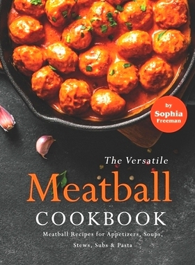 预订 The Versatile Meatball Cookbook: Meatball Recipes for Appetizers, Soups, Stews, Subs & Pasta: 9798477557110