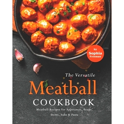 预订 The Versatile Meatball Cookbook: Meatball Recipes for Appetizers, Soups, Stews, Subs & Pasta: 9798477557110