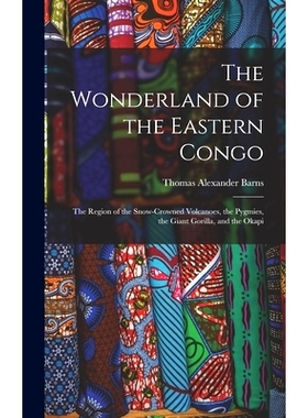 预订 The Wonderland of the Eastern Congo; the Region of the Snow-crowned Volcanoes, the Pygmies, the Giant Gorilla, and