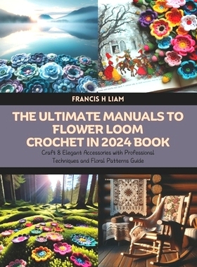 预订 The Ultimate Manuals to Flower Loom Crochet in 2024 Book: Craft 8 Elegant Accessories with Professional Techniques