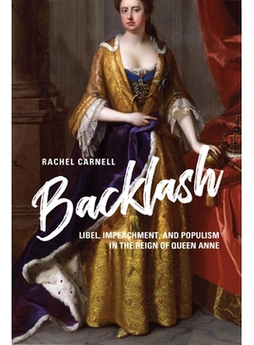 预订 Backlash: Libel, Impeachment, and Populism in the Reign of Queen Anne 反冲：安妮女王时期的诽谤、弹劾和民粹主义: 978