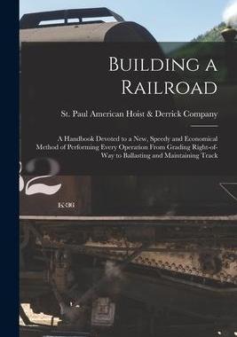 [预订]Building a Railroad; a Handbook Devoted to a new, Speedy and Economical Method of Performing Every O 9781017716498