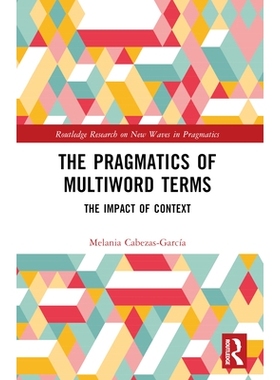 预订 The Pragmatics of Multiword Terms: The Impact of Context 多词术语的语用学：语境的影响: 9781032486529