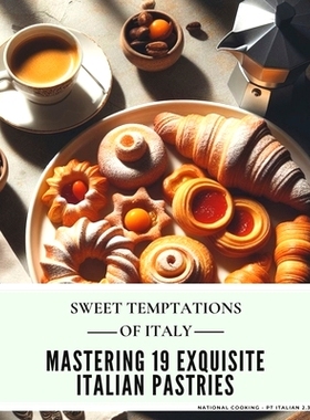 预订 Sweet Temptations of Italy: Mastering 19 Exquisite Italian Pastries (National cooking - Pt Italian 2.3): 9798875989