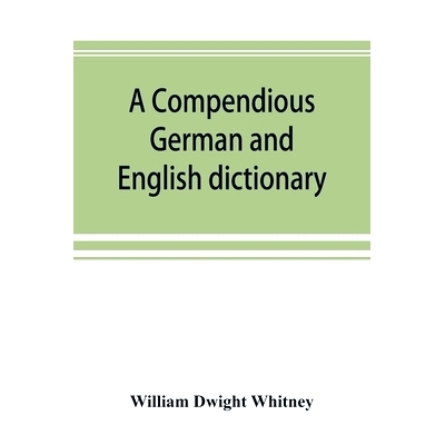 预订 A compendious German and English dictionary: German-English, English-German: with notation of correspondences and b