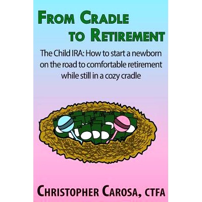 预订 From Cradle to Retirement: The Child IRA: How to start a newborn on the road to comfortable retirement while still