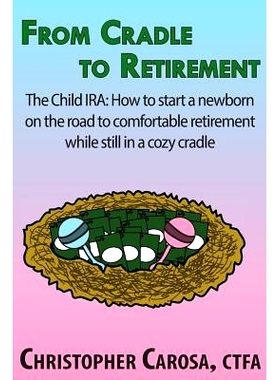 预订 From Cradle to Retirement: The Child IRA: How to start a newborn on the road to comfortable retirement while still