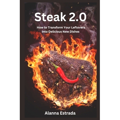 预订 Steak 2.0: How to Transform Your Leftovers into Delicious New Dishes: 9798860515000